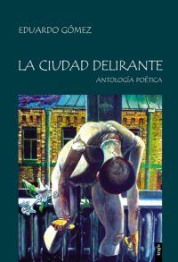 �La ciudad delirante�, antolog�a po�tica del colombiano Eduardo G�mez