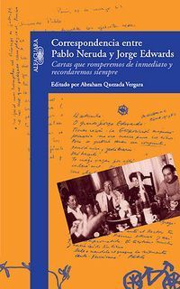 &ldquo;Correspondencia entre Pablo Neruda y Jorge Edwards. Cartas que romperemos de inmediato y recordaremos siempre&rdquo;, colecci&oacute;n de cartas editada por Abraham Quezada