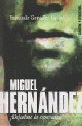 &ldquo;Miguel Hern&aacute;ndez: &iexcl;dejadme la esperanza!&rdquo;, de Fernando Gonz&aacute;lez Lucini