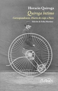 Quiroga &iacute;ntimo: correspondencia, diario de viaje a Par&iacute;s