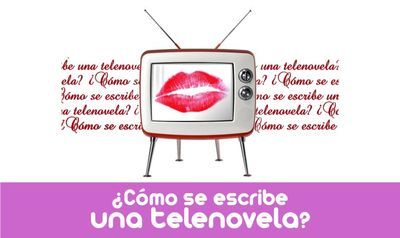 &iquest;C&oacute;mo se escribe una telenovela?