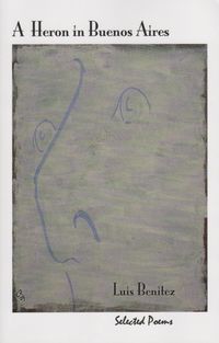 &ldquo;A Heron in Buenos Aires; Selected Poems&rdquo;, antolog&iacute;a po&eacute;tica de Luis Ben&iacute;tez