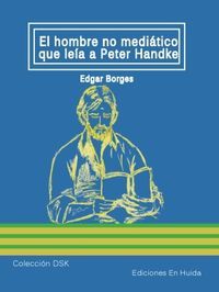 &ldquo;El hombre no medi&aacute;tico que le&iacute;a a Peter Handke&rdquo;, de Edgar Borges