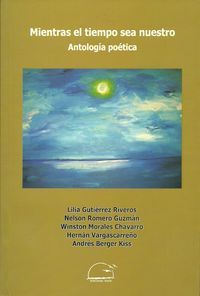 &ldquo;Mientras el tiempo sea nuestro, antolog&iacute;a po&eacute;tica&rdquo;, de Lilia Guti&eacute;rrez Riveros, Nelson Romero Guzm&aacute;n, Winston Morales Chavarro y Andr&eacute;s Berger Kiss