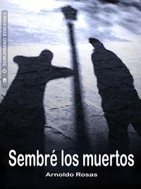 &ldquo;Sembr&eacute; los muertos&rdquo;, de Arnoldo Rosas