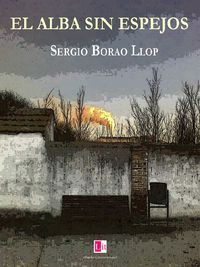 &ldquo;El alba sin espejos&rdquo;, de Sergio Borao Llop
