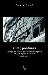 &ldquo;(Im)posturas: antolog&iacute;a de escritos period&iacute;sticos e investigativos, arte y fotograf&iacute;a (2003-2013)&rdquo;, de Gazir Sued