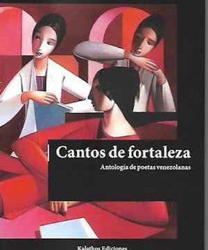 “Cantos de fortaleza. Antología de poetas venezolanas”, por David Malavé Bongiorni y Artemis Nader (compiladores)