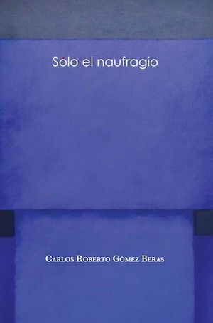 “Sólo el naufragio”, de Carlos Roberto Gómez Beras