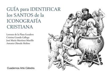 “Guía para identificar los santos de la iconografía cristiana”, de Lorenzo de la Plaza Escudero, Cristina Granda Gallego, José María Martínez Murillo y Antonio Olmedo Molino