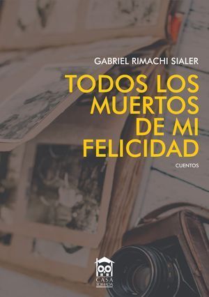 “Todos los muertos de mi felicidad”, de Gabriel Rimachi Sialer