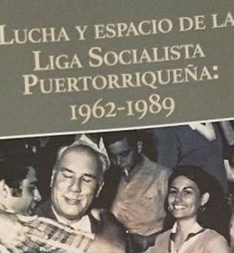 “Lucha y espacio de la Liga Socialista Puertorriqueña: 1962-1989”, de Raymond Soto Dávila