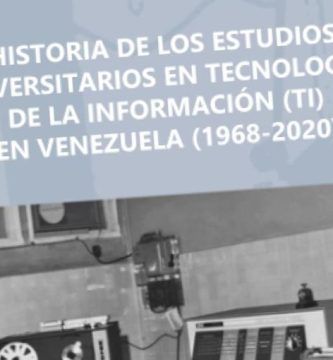 “Historia de los estudios universitarios en tecnologías de la información (TI) en Venezuela (1968-2020)”, de Francisco Camacho Rodríguez y Alberto Castillo Vicci