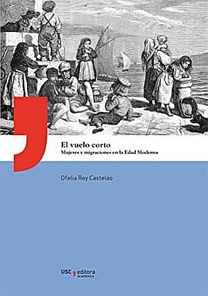 “El vuelo corto: mujeres y migraciones en la Edad Moderna”, de Ofelia Rey Castelao
