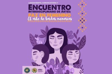 Convocatoria y Encuentro Interdisciplinario de Artes “Paz en femenino, el arte de bordar memorias”