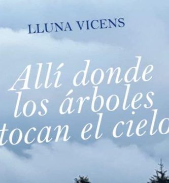“Allí donde los árboles tocan el cielo”, de Lluna Vicens