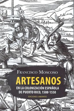 “Artesanos en la colonización española de Puerto Rico, 1508-1550”, de Francisco Moscoso