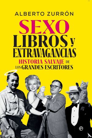 “Sexo, libros y extravagancias: historia salvaje de los grandes escritores”, de Alberto Zurrón