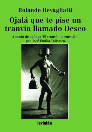 “Ojalá que te pise un tranvía llamado Deseo”, de Rolando Revagliatti