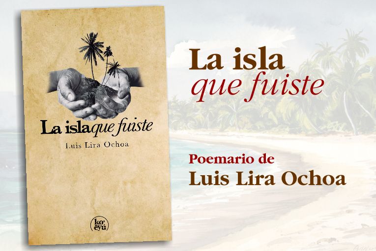 “La isla que fuiste”, de Luis Lira Ochoa