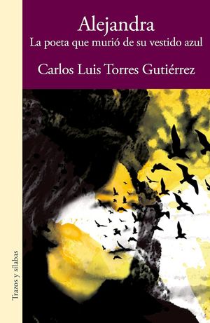 “Alejandra, la poeta que murió de su vestido azul”, de Carlos Luis Torres Gutiérrez