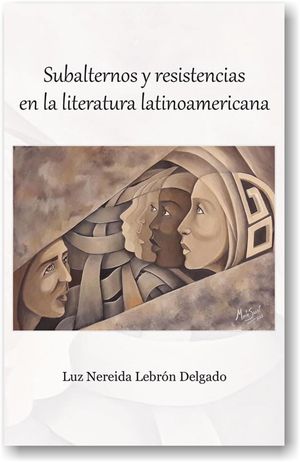 “Subalternos y resistencias en la literatura latinoamericana”, de Luz Nereida Lebrón Delgado