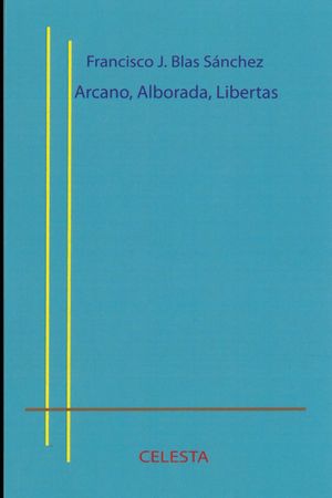“Arcano, Alborada, Libertas”, de Francisco José Blas Sánchez
