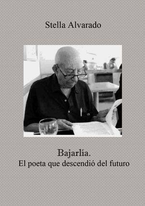 “Bajarlia: el poeta que descendió del futuro”, de Stella Alvarado