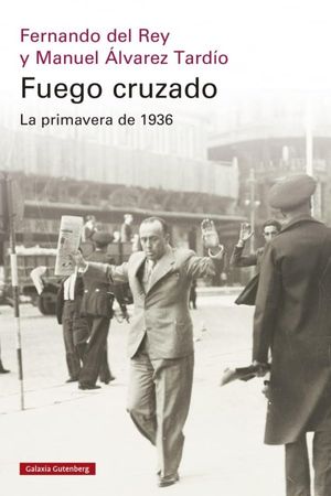 “Fuego cruzado: la primavera de 1936”, de Fernando del Rey y Manuel Álvarez Tardío