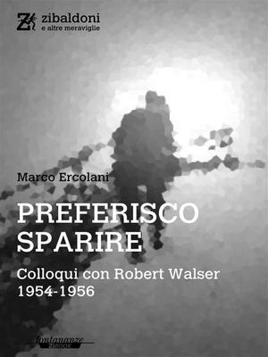 “Preferisco sparire: colloqui con Robert Walser 1954-1956”, de Marco Ercolani