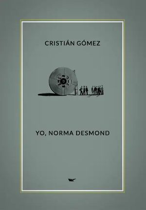 “Yo, Norma Desmond”, de Cristián Gómez Olivares