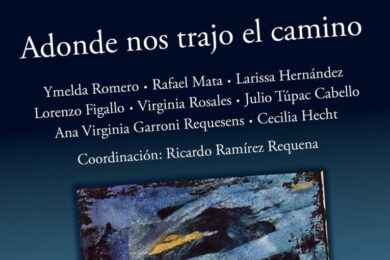 “Adonde nos trajo el camino”, de Ymelda Romero, Rafael Mata, Larissa Hernández, Lorenzo Figallo, Virginia Rosales, Julio Túpac Cabello, Ana Virginia Garroni Requesens y Cecilia Hecht; coordinación de Ricardo Ramírez Requena