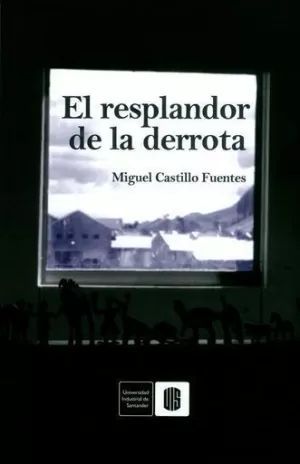 “El resplandor de la derrota”, de Miguel Castillo Fuentes
