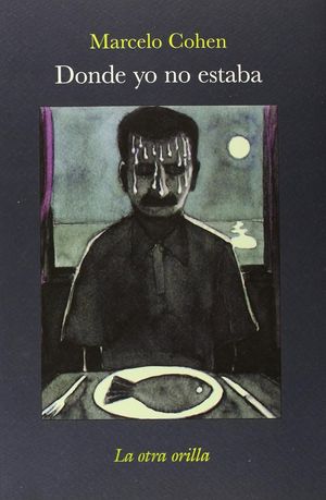 “Donde yo no estaba”, de Marcelo Cohen