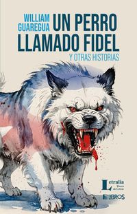 “Un perro llamado Fidel y otras historias”, de William Guaregua