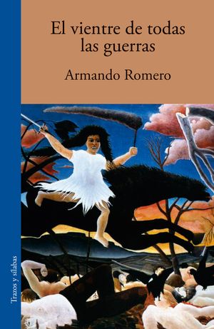 “El vientre de todas las guerras”, de Armando Romero