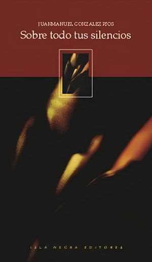 “Sobre todo tus silencios”, de Juanmanuel González Ríos