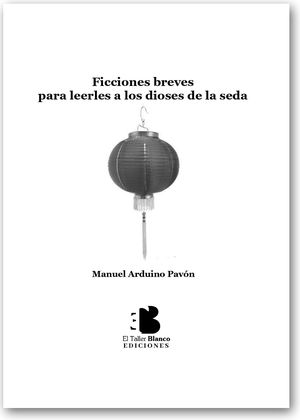 “Ficciones breves para leerles a los dioses de la seda”, de Manuel Arduino Pavón
