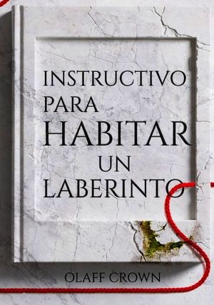 “Instructivo para habitar un laberinto”, de Olaff Crown