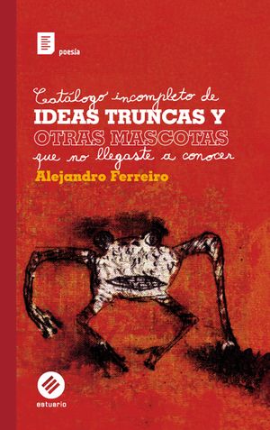 “Catálogo incompleto de ideas truncas y otras mascotas que no llegaste a conocer”, de Alejandro Ferreiro