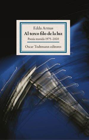 “Al terco filo de la luz: poesía reunida 1975-2020”, de Edda Armas