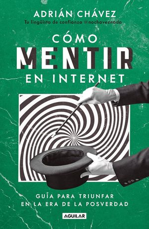 “Cómo mentir en internet: guía para triunfar en la era de la posverdad”, de Adrián Chávez