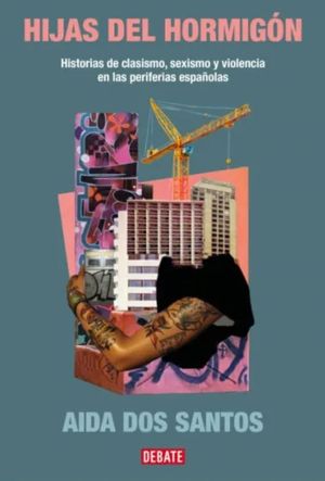“Hijas del hormigón: historias de clasismo, sexismo y violencia en las periferias españolas”, de Aida dos Santos
