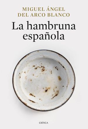 “La hambruna española: victoria y muerte en la posguerra”, de Miguel Ángel del Arco Blanco