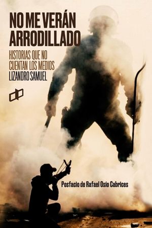 “No me verán arrodillado: historias que no cuentan los medios”, de Lizandro Samuel